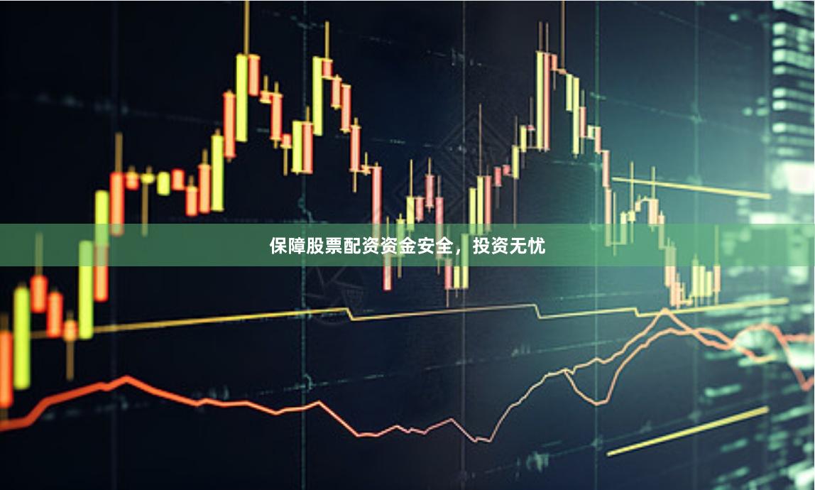 保障股票配资资金安全，投资无忧