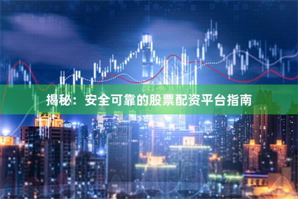 揭秘：安全可靠的股票配资平台指南