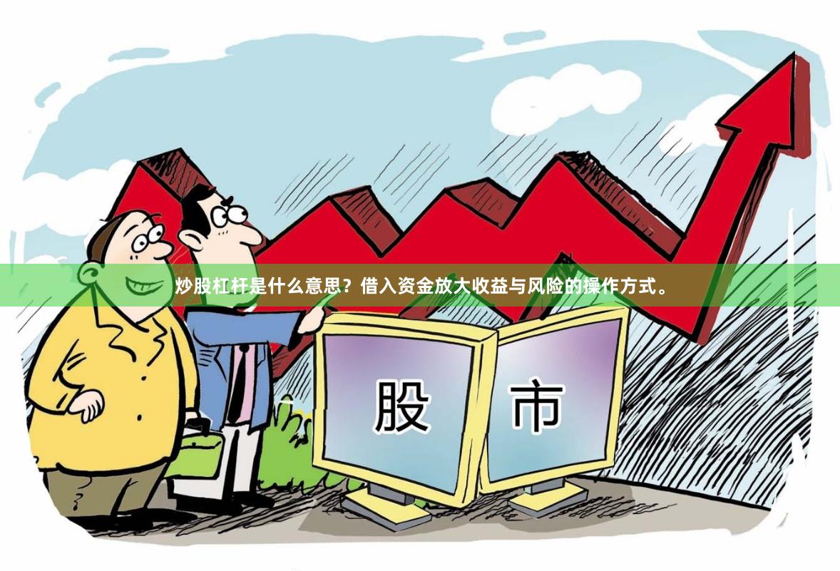炒股杠杆是什么意思？借入资金放大收益与风险的操作方式。