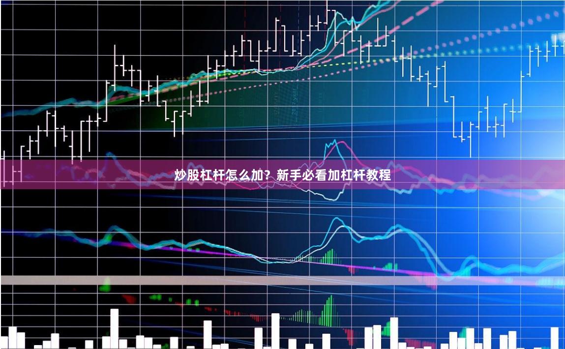 炒股杠杆怎么加？新手必看加杠杆教程