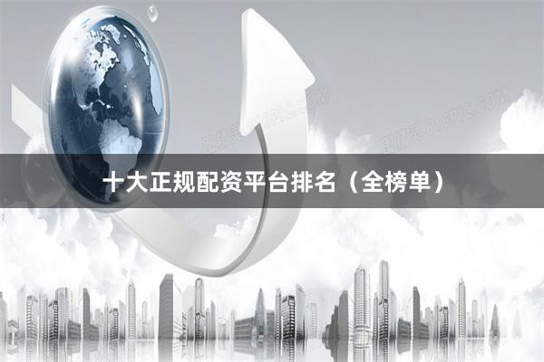 十大正规配资平台排名（全榜单）