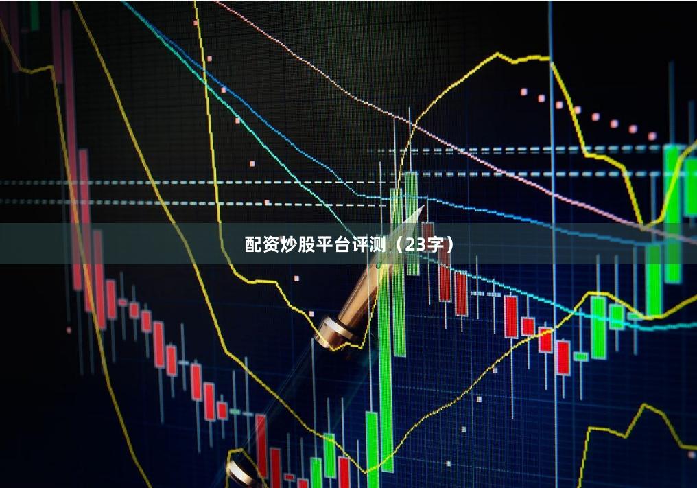 配资炒股平台评测（23字）