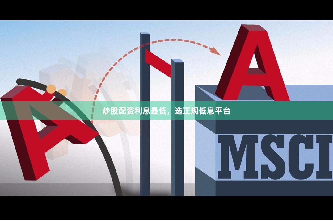 炒股配资利息最低,选正规低息平台