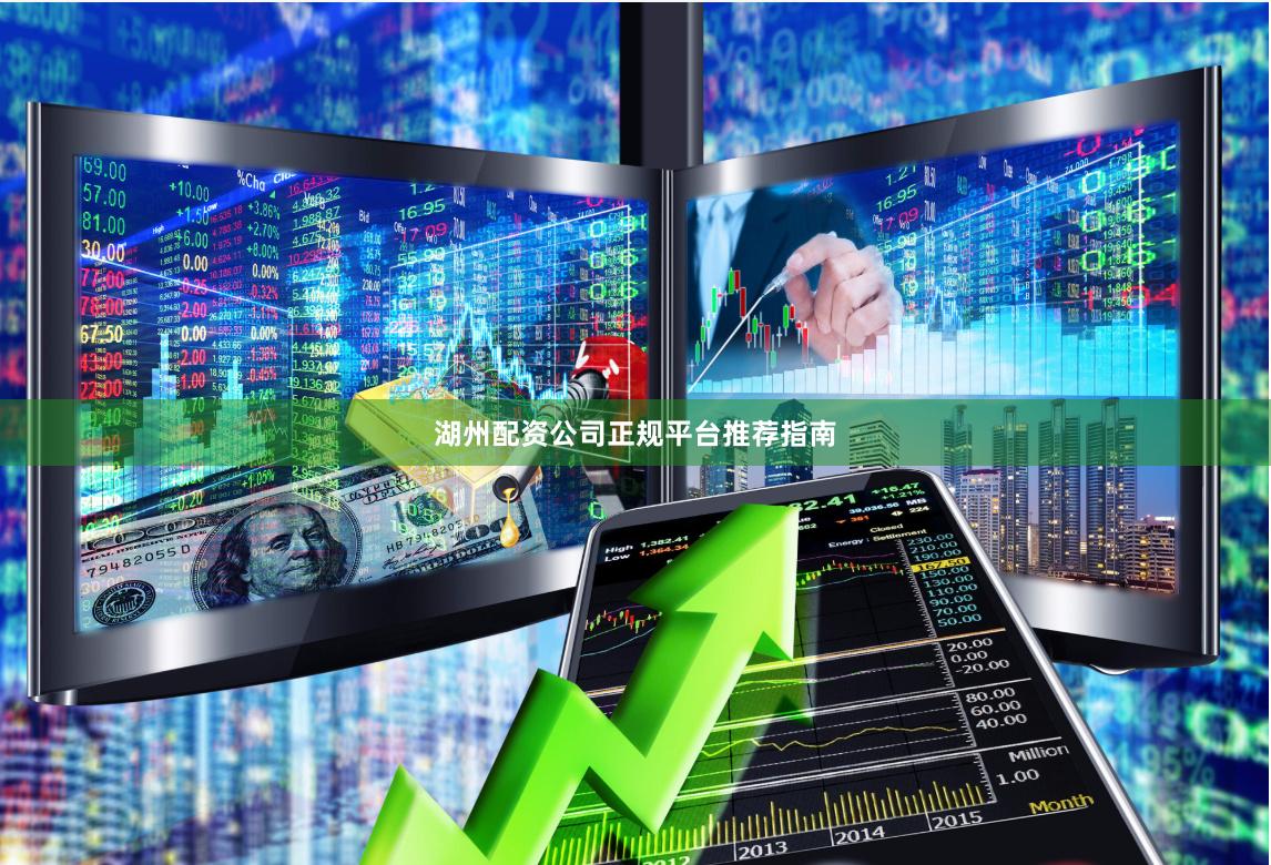 湖州配资公司正规平台推荐指南