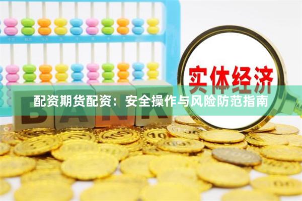 配资期货配资：安全操作与风险防范指南