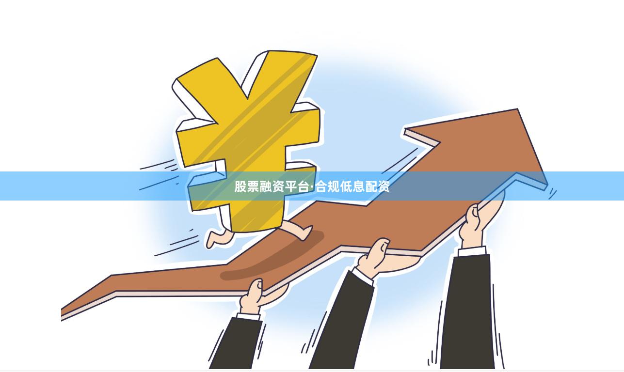 股票融资平台·合规低息配资
